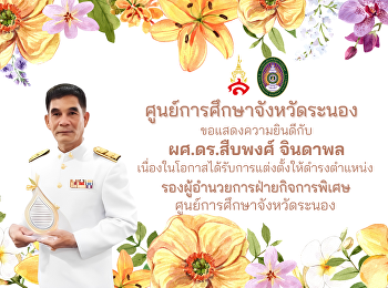 Ranong Education Center would like to
congratulate Asst. Prof. Dr. Suebpong
Chindapol on the occasion of being
appointed to the position of Director of
Special Affairs